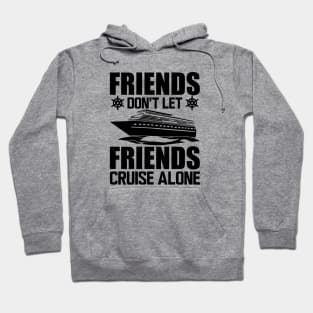 Cruise - Friends don't let friends cruise alone Hoodie